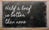12980654-handwriting-blackboard-writings-Half-a-loaf-is-better-than-none-Stock-Photo.jpg