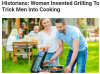 Historians Say Women Invented Grilling To Trick Men Into Cooking.png