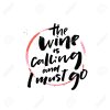 103924470-the-wine-is-calling-and-i-must-go-funny-saying-about-wine-positive-quote-design-for-...jpg